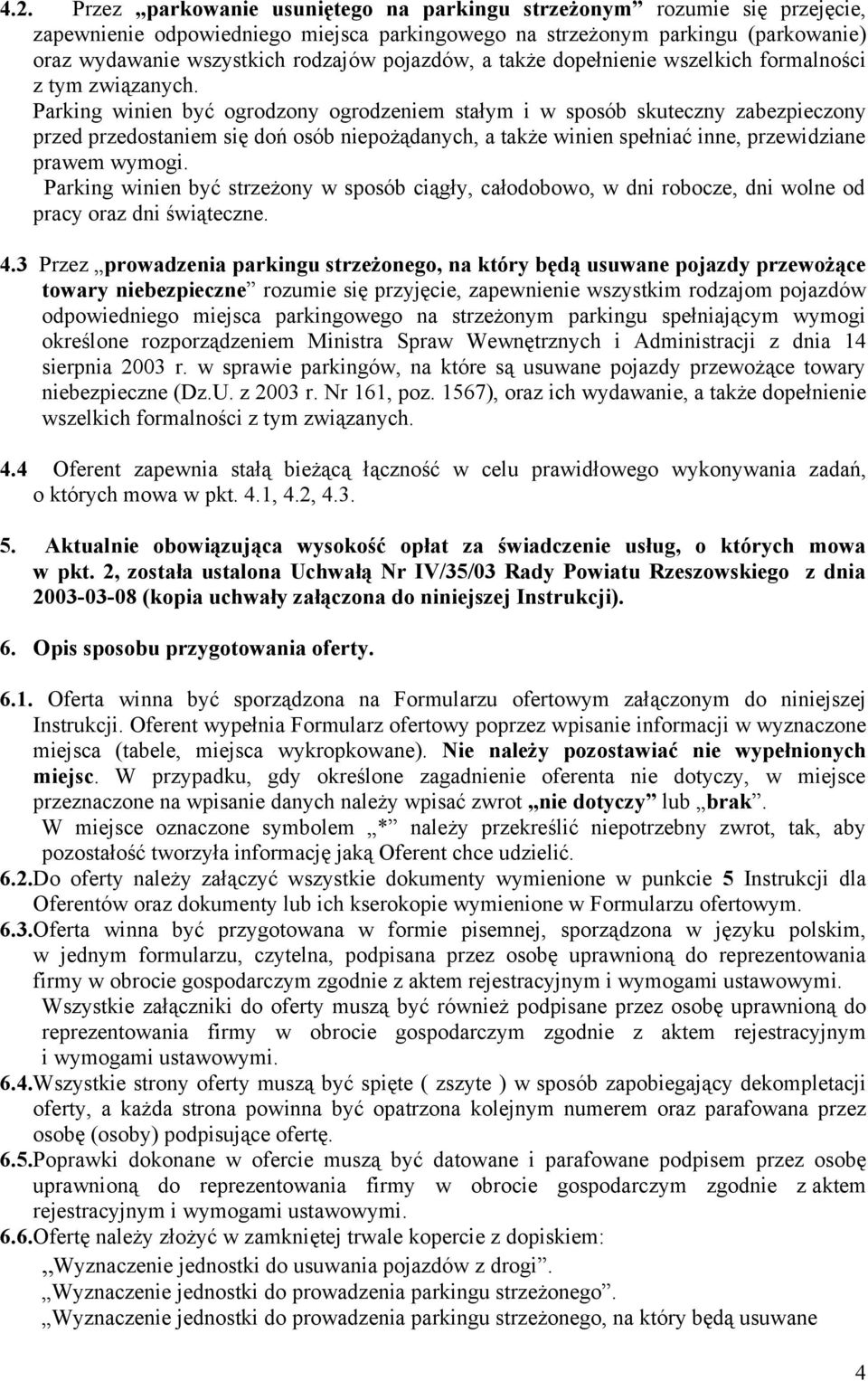 Parking winien być ogrodzony ogrodzeniem stałym i w sposób skuteczny zabezpieczony przed przedostaniem się doń osób niepożądanych, a także winien spełniać inne, przewidziane prawem wymogi.