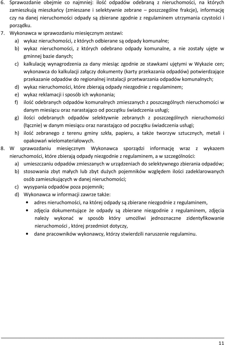 Wykonawca w sprawozdaniu miesięcznym zestawi: a) wykaz nieruchomości, z których odbierane są odpady komunalne; b) wykaz nieruchomości, z których odebrano odpady komunalne, a nie zostały ujęte w