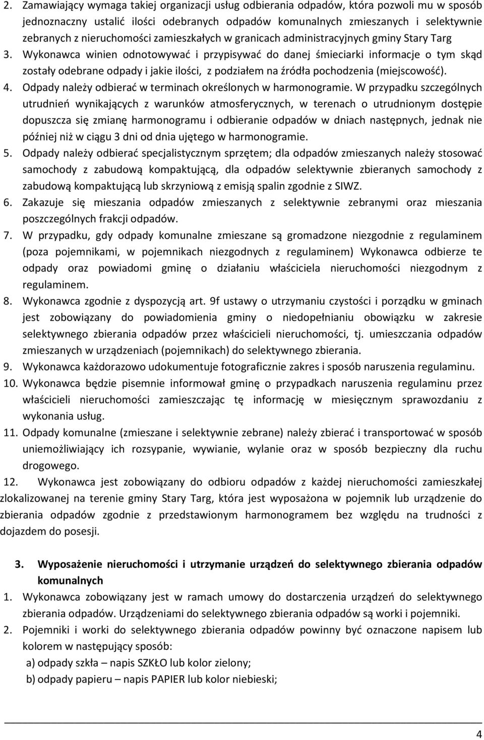 Wykonawca winien odnotowywać i przypisywać do danej śmieciarki informacje o tym skąd zostały odebrane odpady i jakie ilości, z podziałem na źródła pochodzenia (miejscowość). 4.