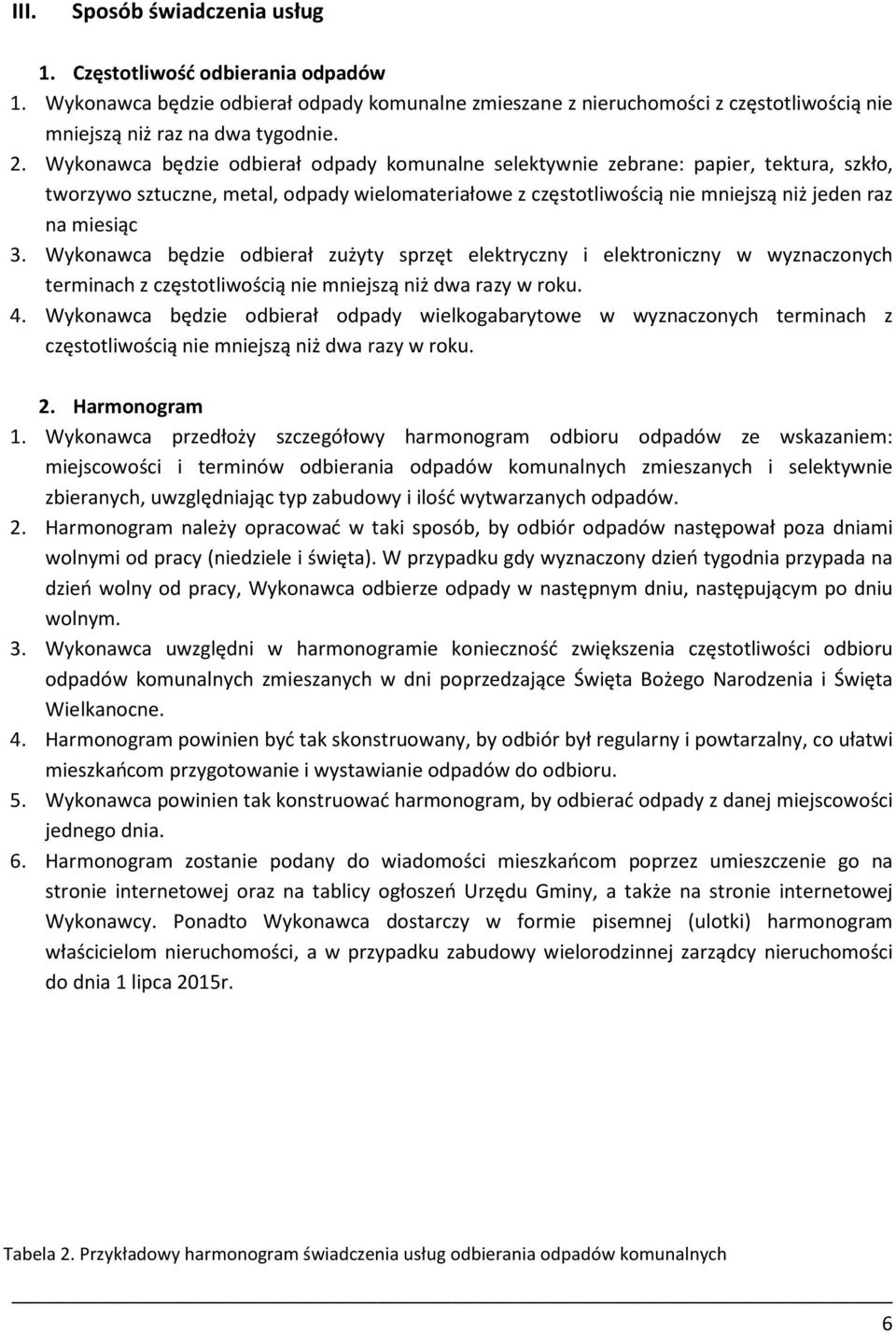 Wykonawca będzie odbierał zużyty sprzęt elektryczny i elektroniczny w wyznaczonych terminach z częstotliwością nie mniejszą niż dwa razy w roku. 4.