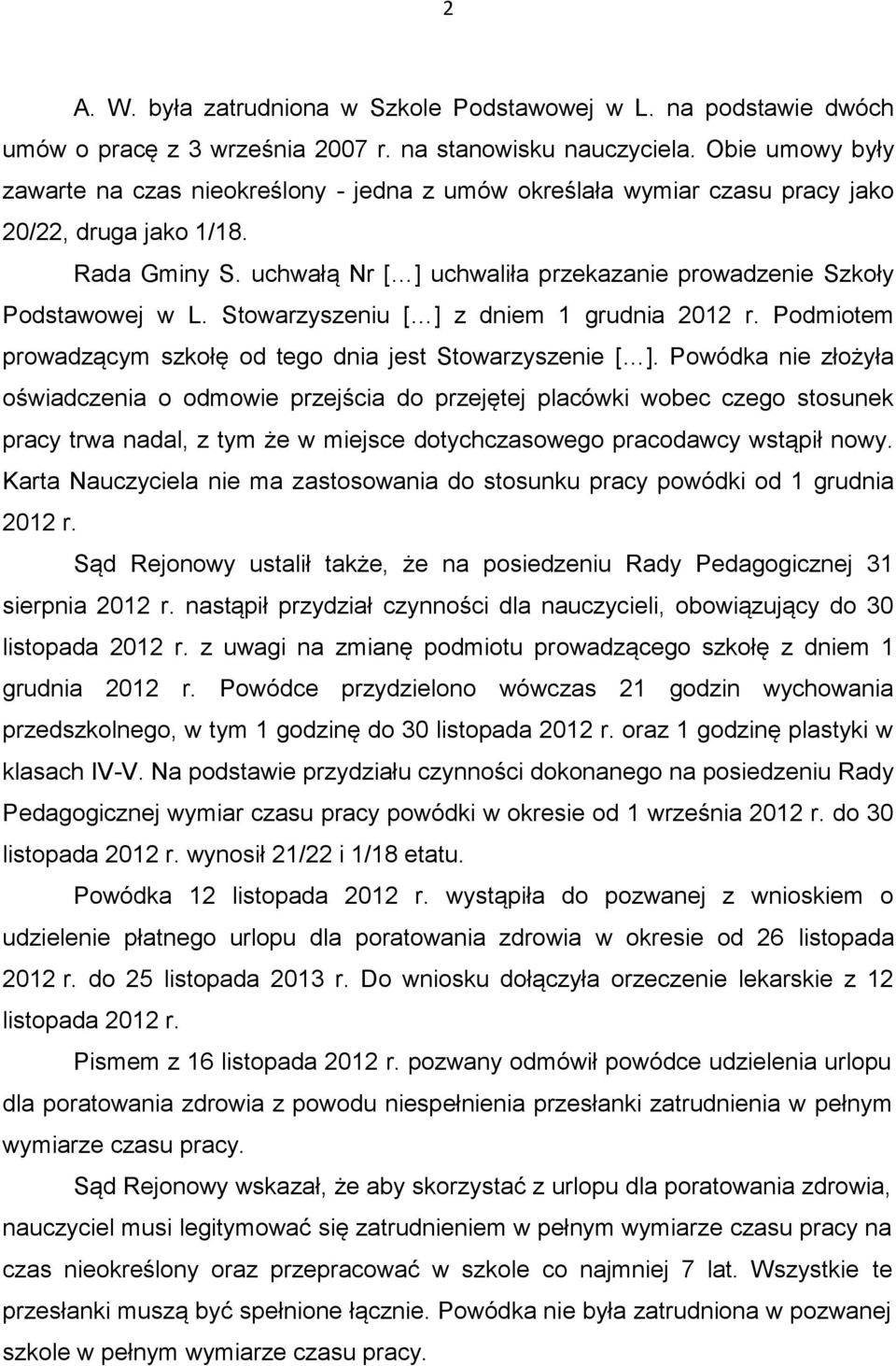uchwałą Nr [ ] uchwaliła przekazanie prowadzenie Szkoły Podstawowej w L. Stowarzyszeniu [ ] z dniem 1 grudnia 2012 r. Podmiotem prowadzącym szkołę od tego dnia jest Stowarzyszenie [ ].