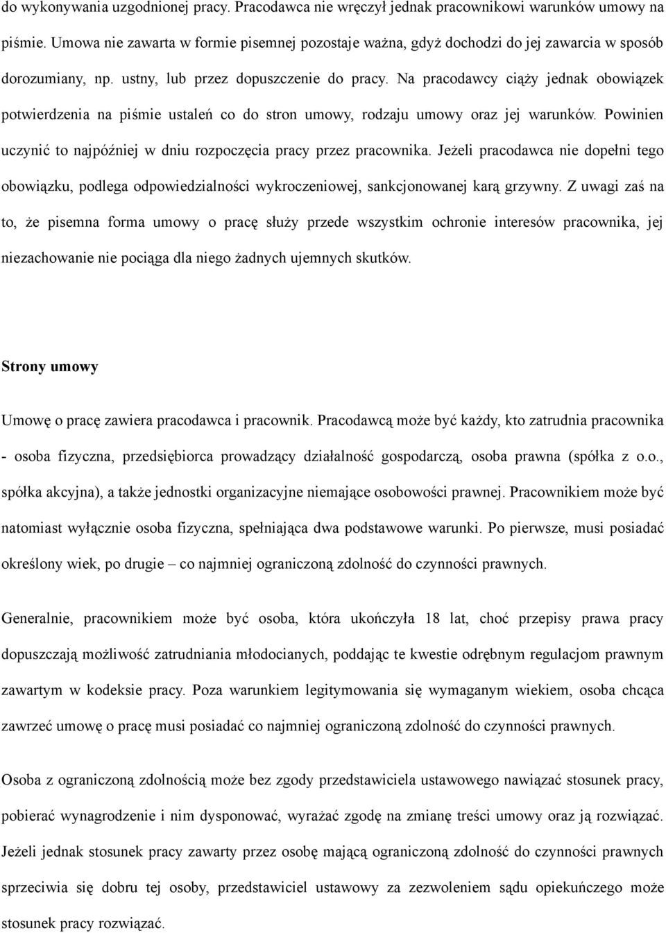 Na pracodawcy ciąży jednak obowiązek potwierdzenia na piśmie ustaleń co do stron umowy, rodzaju umowy oraz jej warunków. Powinien uczynić to najpóźniej w dniu rozpoczęcia pracy przez pracownika.