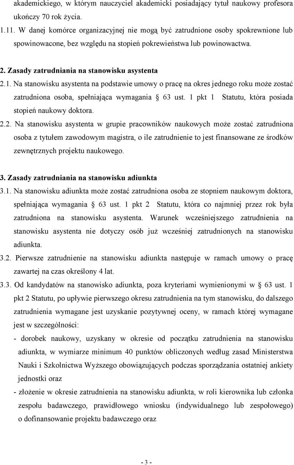 Na stanowisku asystenta na podstawie umowy o pracę na okres jednego roku może zostać zatrudniona osoba, spełniająca wymagania 63 ust. 1 pkt 1 Statutu, która posiada stopień naukowy doktora. 2.