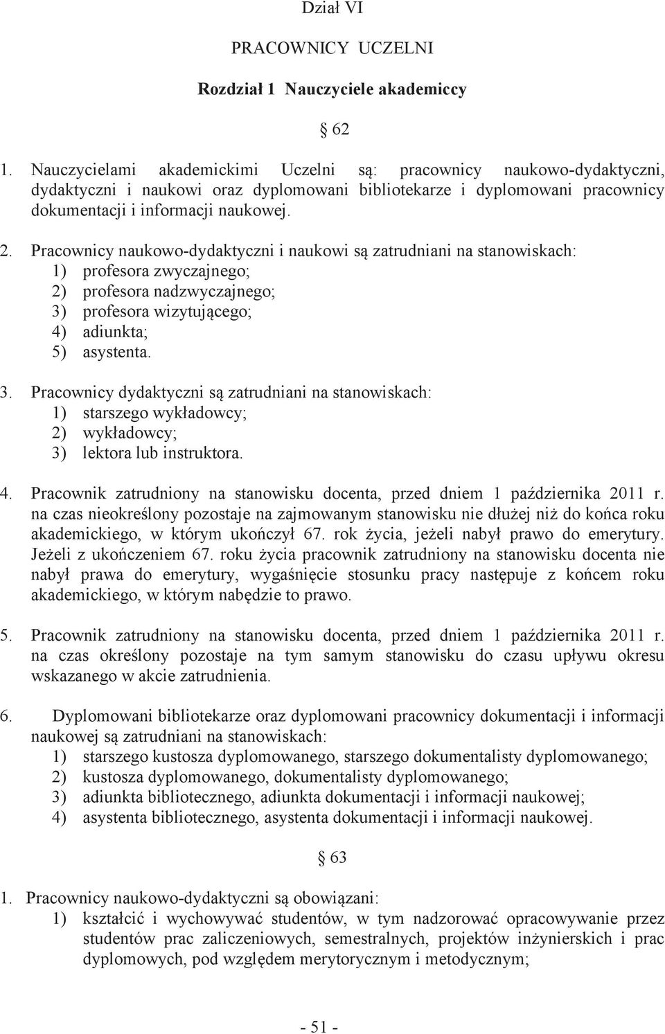 Pracownicy naukowo-dydaktyczni i naukowi są zatrudniani na stanowiskach: 1) profesora zwyczajnego; 2) profesora nadzwyczajnego; 3)