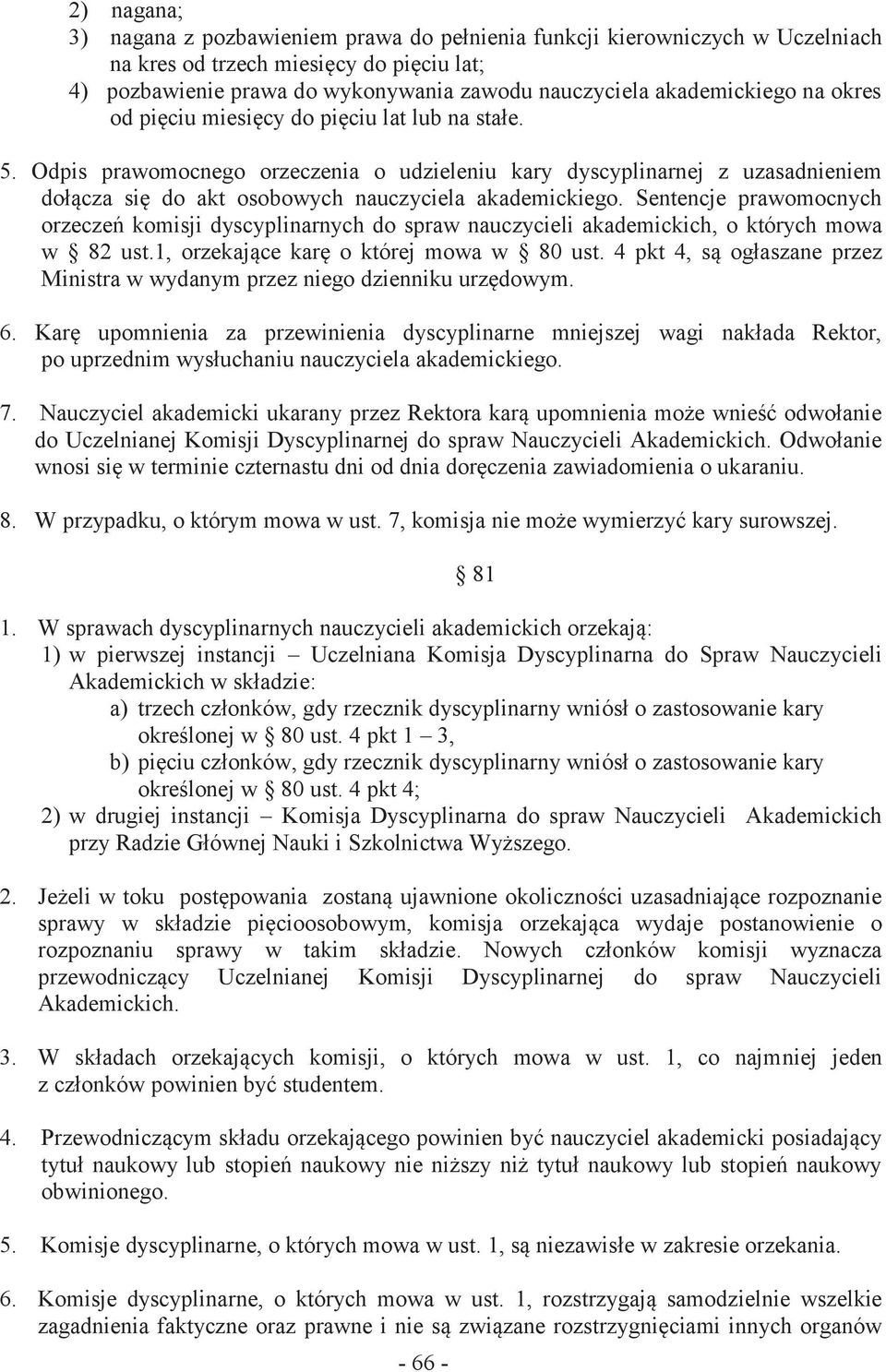 Odpis prawomocnego orzeczenia o udzieleniu kary dyscyplinarnej z uzasadnieniem dołącza się do akt osobowych nauczyciela akademickiego.