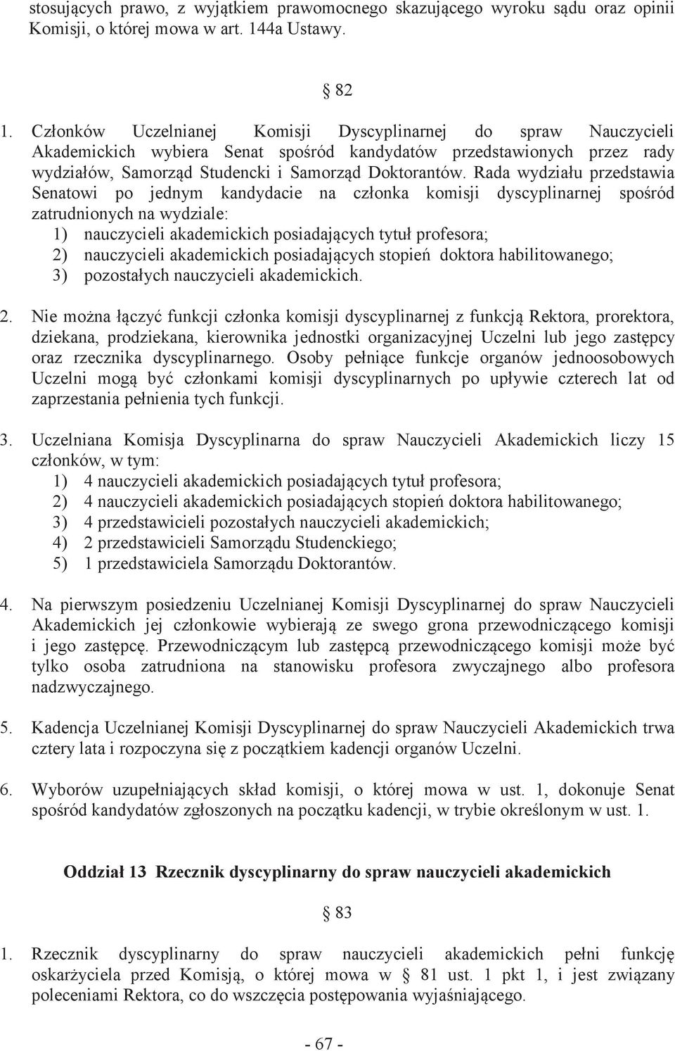 Rada wydziału przedstawia Senatowi po jednym kandydacie na członka komisji dyscyplinarnej spośród zatrudnionych na wydziale: 1) nauczycieli akademickich posiadających tytuł profesora; 2) nauczycieli