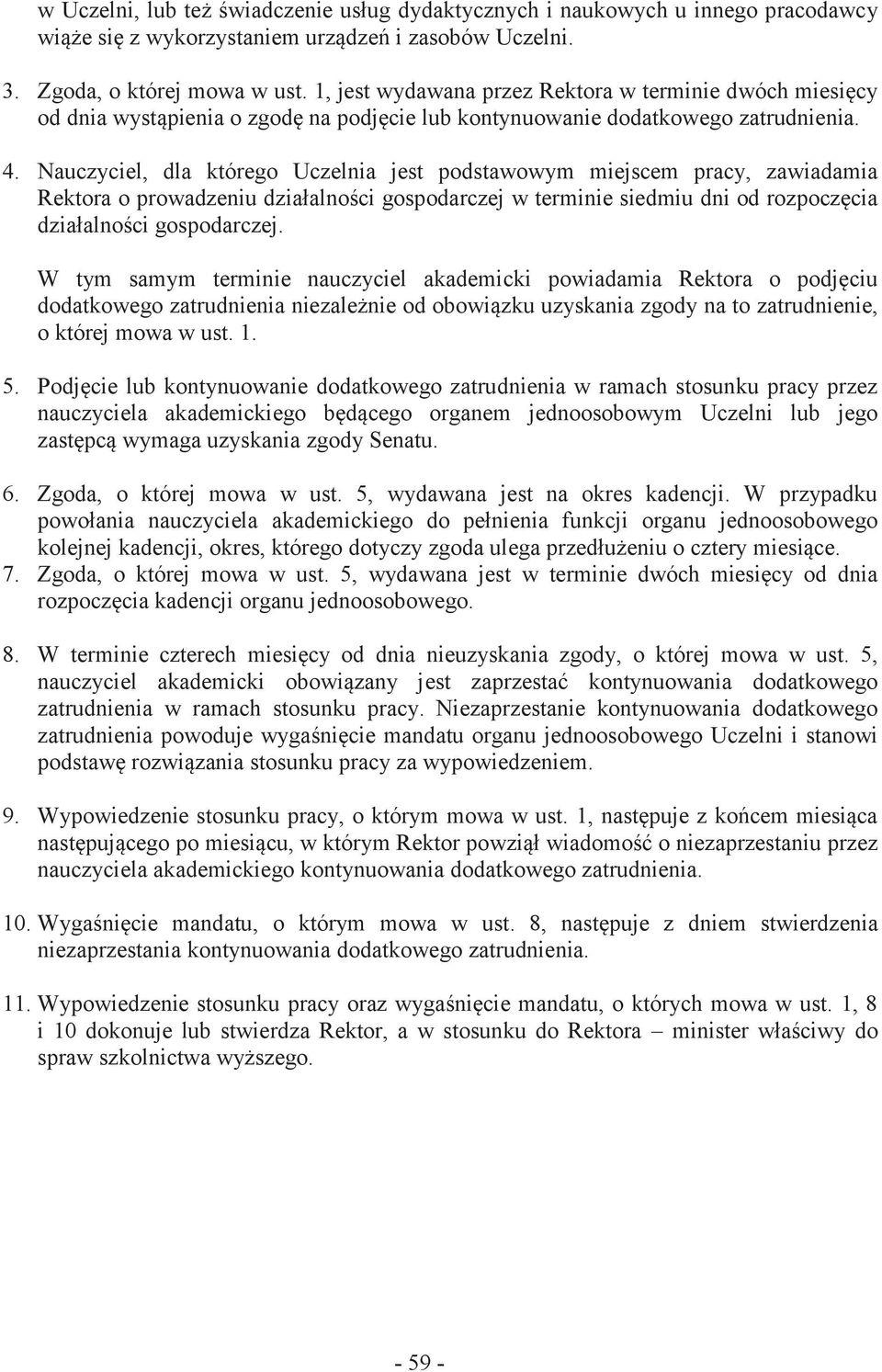 Nauczyciel, dla którego Uczelnia jest podstawowym miejscem pracy, zawiadamia Rektora o prowadzeniu działalności gospodarczej w terminie siedmiu dni od rozpoczęcia działalności gospodarczej.