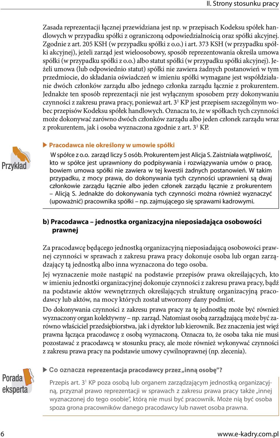 Jeżeli umowa (lub odpowiednio statut) spółki nie zawiera żadnych postanowień w tym przedmiocie, do składania oświadczeń w imieniu spółki wymagane jest współdziałanie dwóch członków zarządu albo