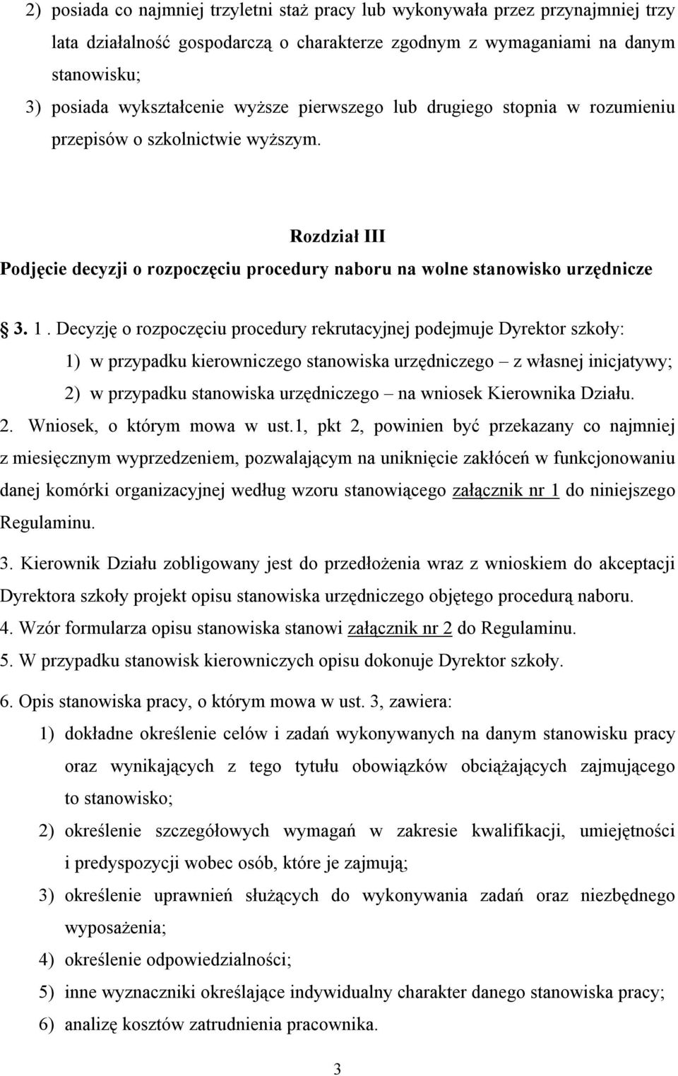 Decyzję o rozpoczęciu procedury rekrutacyjnej podejmuje Dyrektor szkoły: 1) w przypadku kierowniczego stanowiska urzędniczego z własnej inicjatywy; 2) w przypadku stanowiska urzędniczego na wniosek