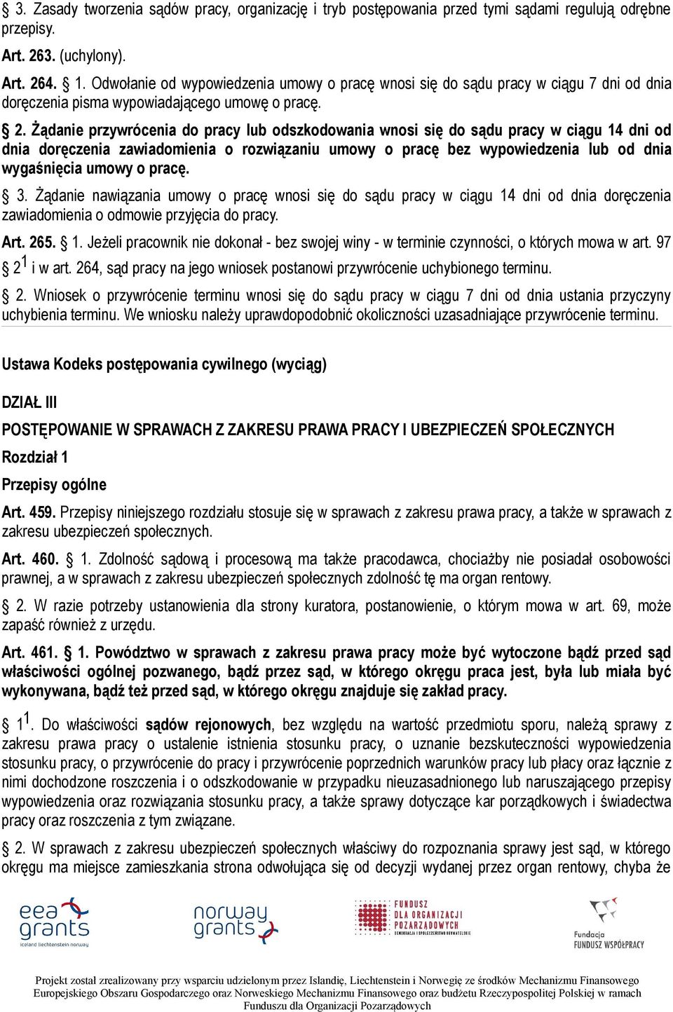Żądanie przywrócenia do pracy lub odszkodowania wnosi się do sądu pracy w ciągu 14 dni od dnia doręczenia zawiadomienia o rozwiązaniu umowy o pracę bez wypowiedzenia lub od dnia wygaśnięcia umowy o