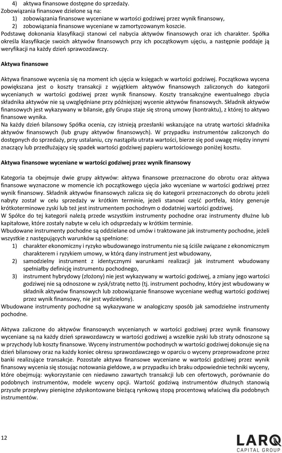 Podstawę dokonania klasyfikacji stanowi cel nabycia aktywów finansowych oraz ich charakter.