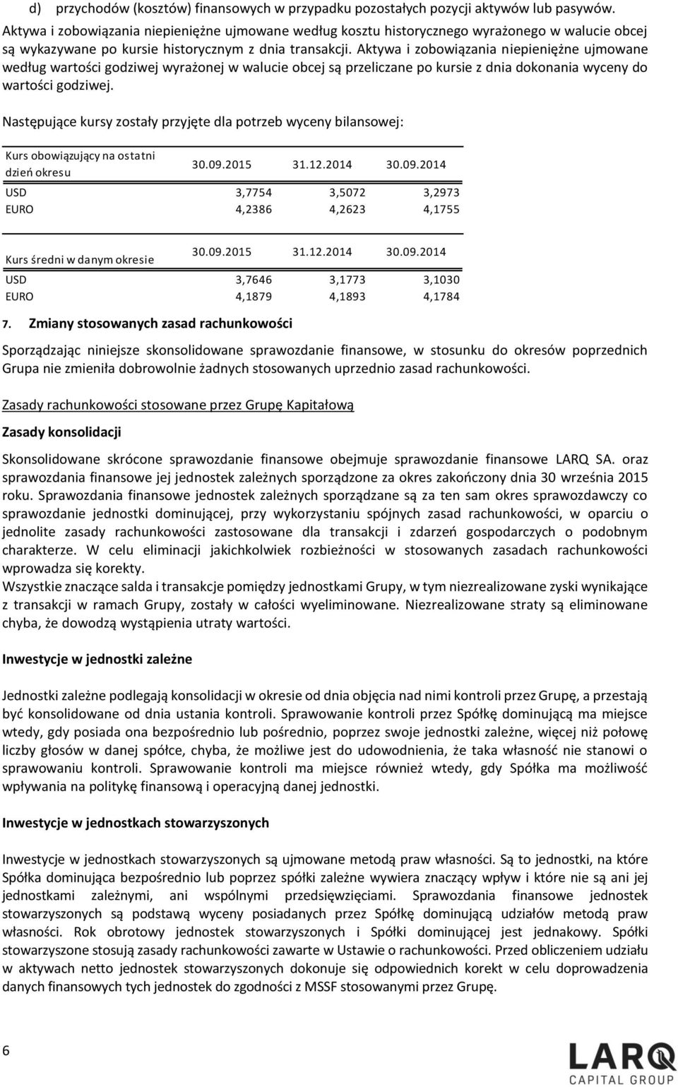 Aktywa i zobowiązania niepieniężne ujmowane według wartości godziwej wyrażonej w walucie obcej są przeliczane po kursie z dnia dokonania wyceny do wartości godziwej.