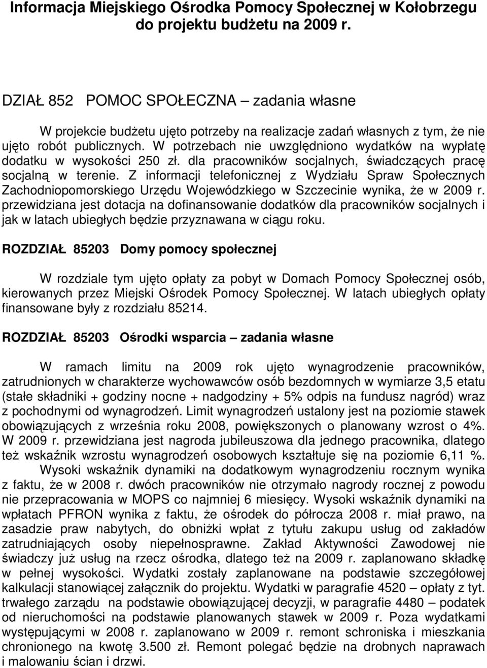 W potrzebach nie uwzględniono wydatków na wypłatę dodatku w wysokości 250 zł. dla pracowników socjalnych, świadczących pracę socjalną w terenie.