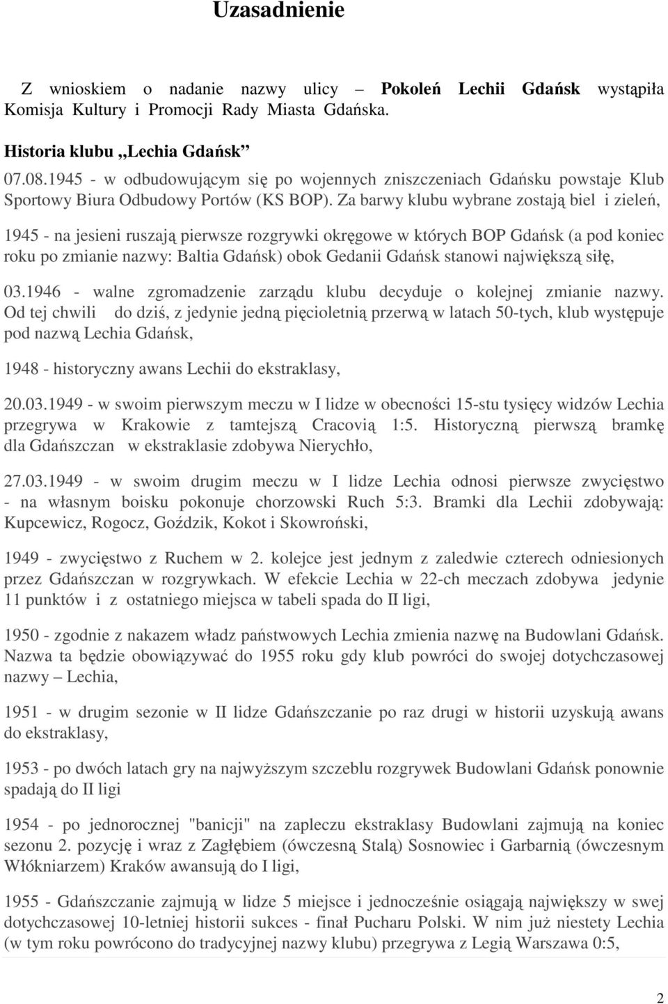 Za barwy klubu wybrane zostają biel i zieleń, 1945 - na jesieni ruszają pierwsze rozgrywki okręgowe w których BOP Gdańsk (a pod koniec roku po zmianie nazwy: Baltia Gdańsk) obok Gedanii Gdańsk