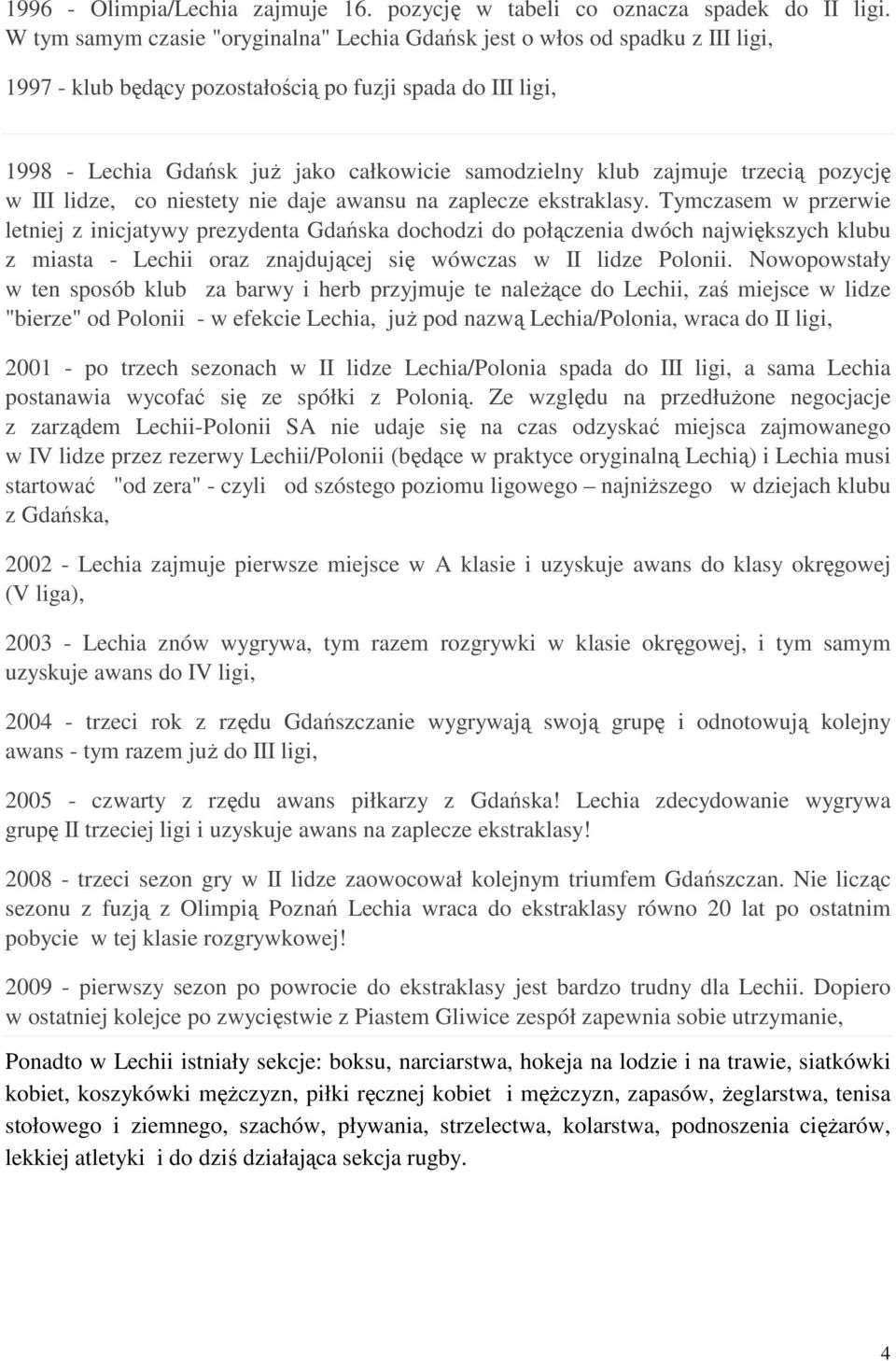 zajmuje trzecią pozycję w III lidze, co niestety nie daje awansu na zaplecze ekstraklasy.