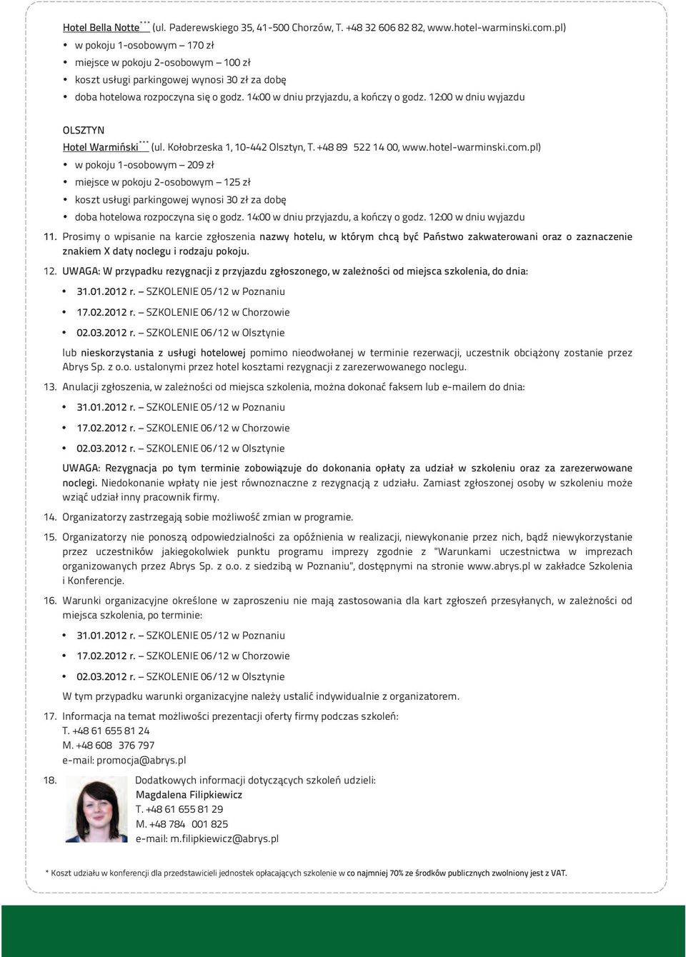 +48 89 522 14 00, www.hotel-warminski.com.pl) w pokoju 1-osobowym 209 zł miejsce w pokoju 2-osobowym 125 zł koszt usługi parkingowej wynosi 30 zł za dobę 11.