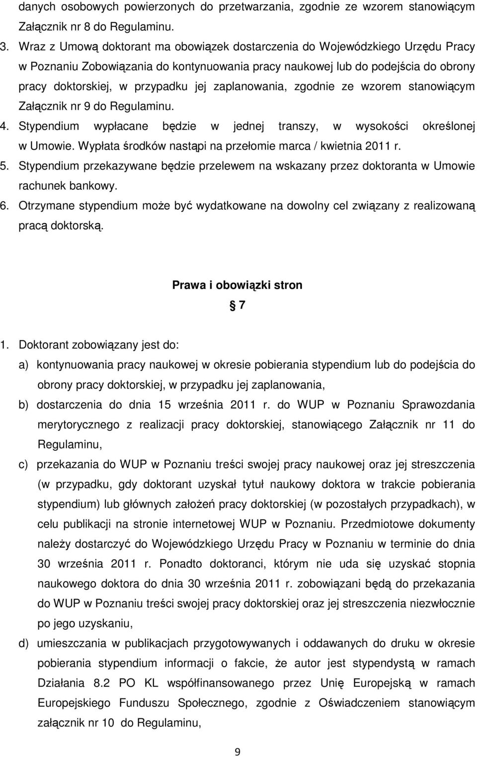 zaplanowania, zgodnie ze wzorem stanowiącym Załącznik nr 9 do Regulaminu. 4. Stypendium wypłacane będzie w jednej transzy, w wysokości określonej w Umowie.