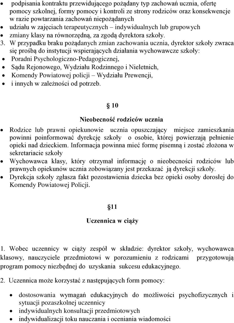 W przypadku braku pożądanych zmian zachowania ucznia, dyrektor szkoły zwraca się prośbą do instytucji wspierających działania wychowawcze szkoły: Poradni Psychologiczno-Pedagogicznej, Sądu