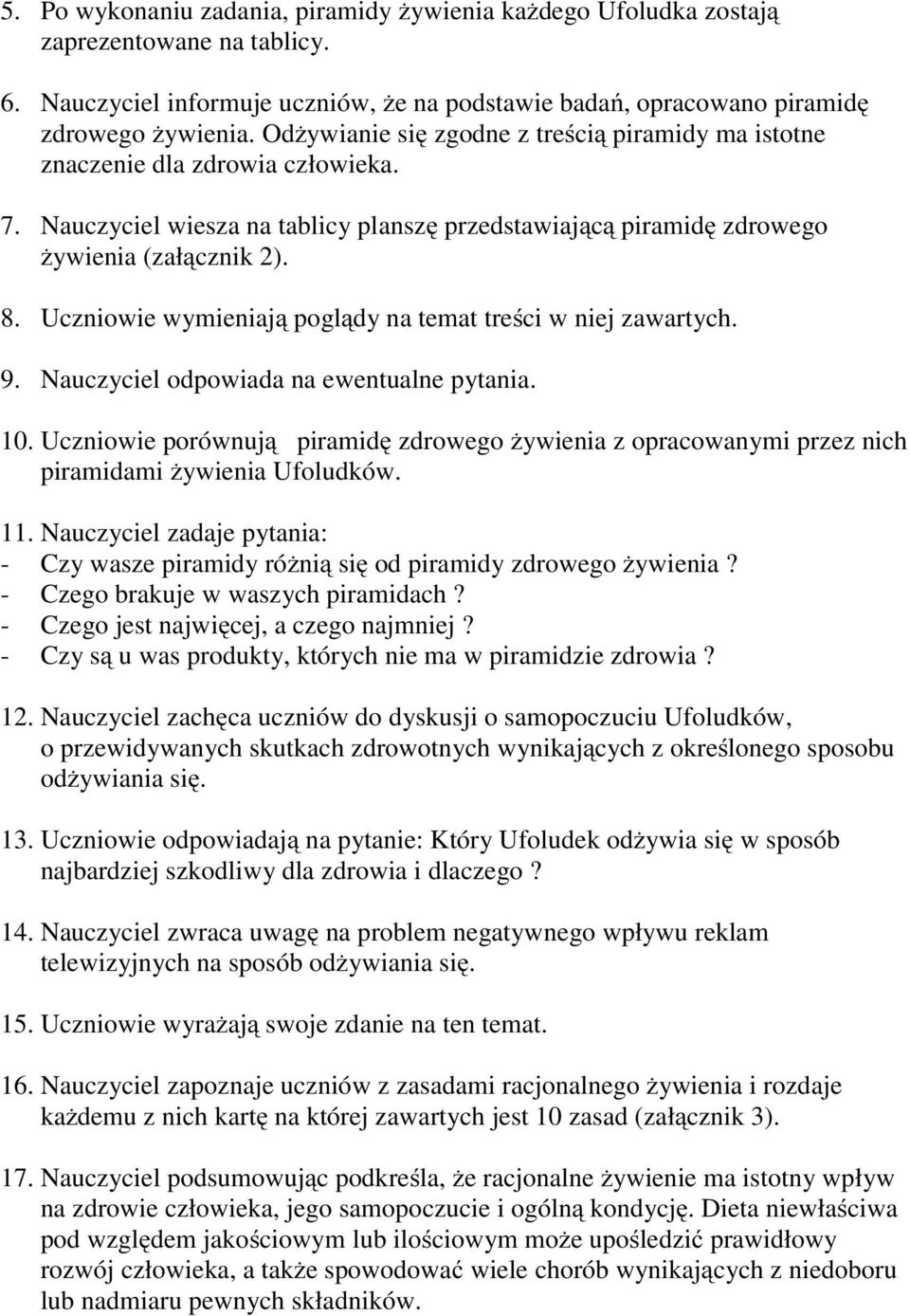 Uczniowie wymieniają poglądy na temat treści w niej zawartych. 9. Nauczyciel odpowiada na ewentualne pytania. 10.
