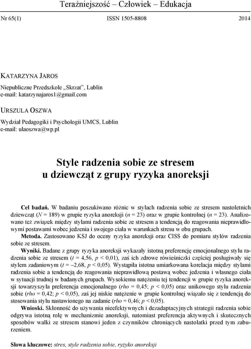 W badaniu poszukiwano różnic w stylach radzenia sobie ze stresem nastoletnich dziewcząt (N = 189) w grupie ryzyka anoreksji (n = 23) oraz w grupie kontrolnej (n = 23).