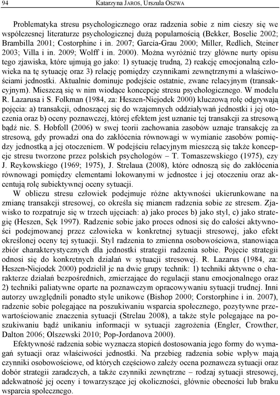 Można wyróżnić trzy główne nurty opisu tego zjawiska, które ujmują go jako: 1) sytuację trudną, 2) reakcję emocjonalną człowieka na tę sytuację oraz 3) relację pomiędzy czynnikami zewnętrznymi a