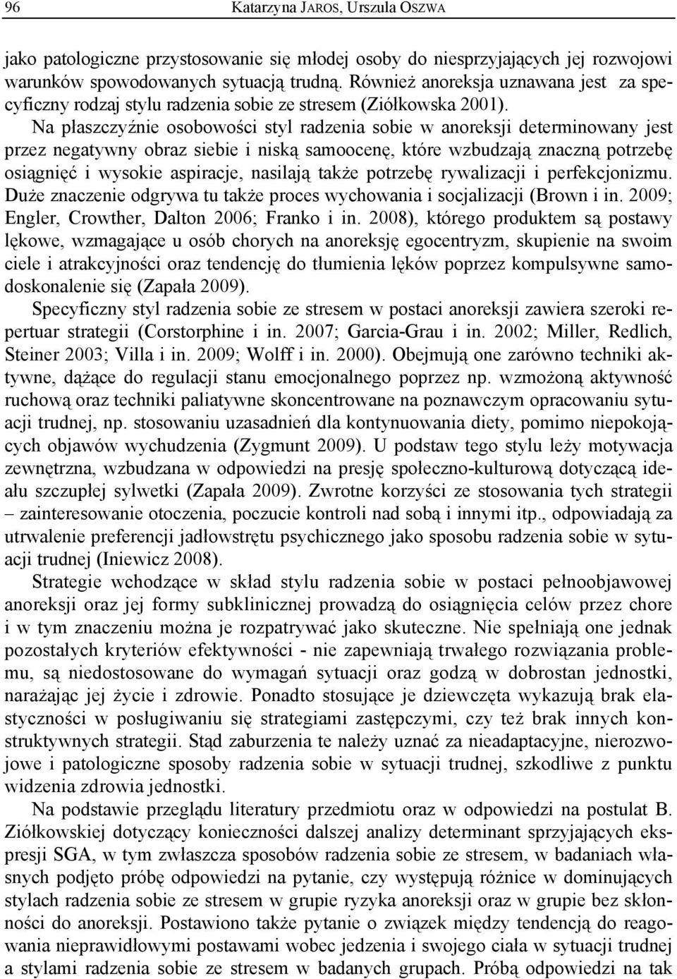 Na płaszczyźnie osobowości styl radzenia sobie w anoreksji determinowany jest przez negatywny obraz siebie i niską samoocenę, które wzbudzają znaczną potrzebę osiągnięć i wysokie aspiracje, nasilają