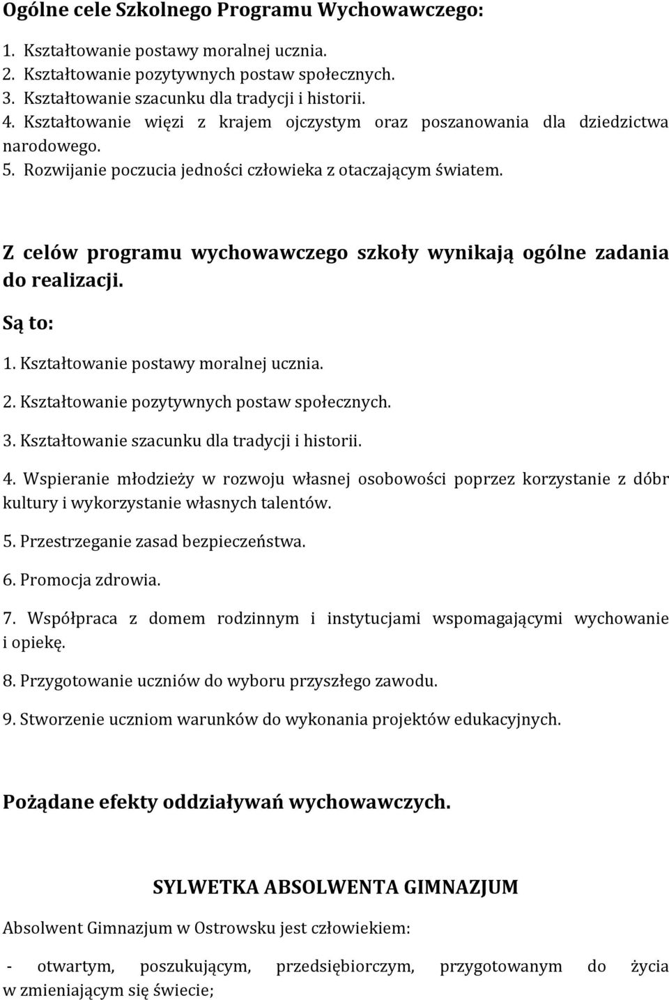 Z celów programu wychowawczego szkoły wynikają ogólne zadania do realizacji. Są to: 1. Kształtowanie postawy moralnej ucznia. 2. Kształtowanie pozytywnych postaw społecznych. 3.