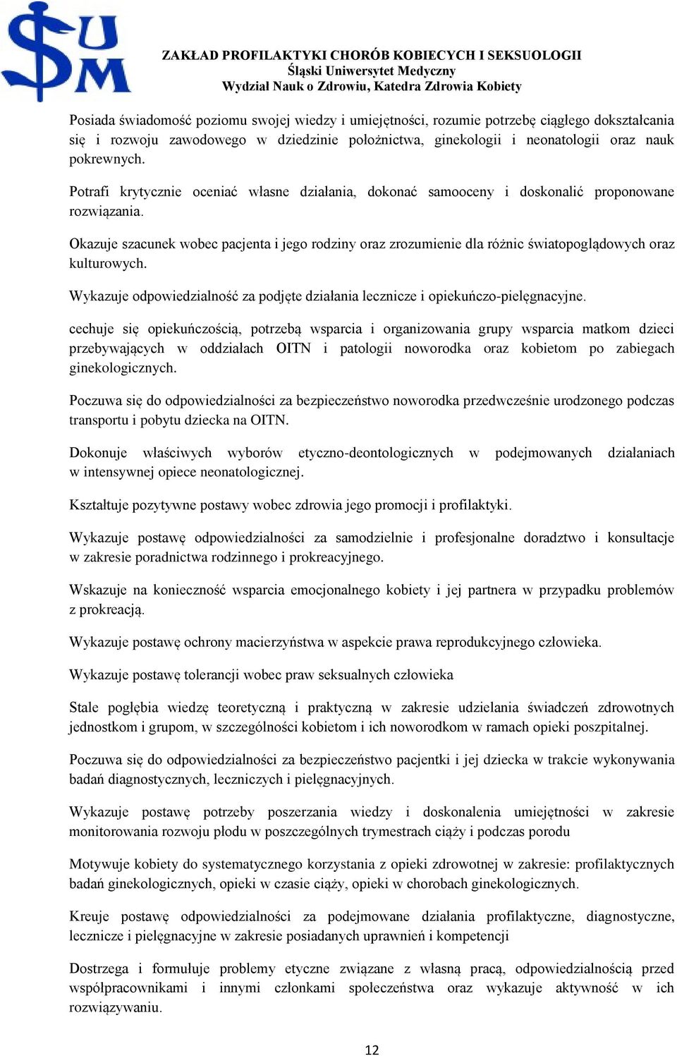 Okazuje szacunek wobec pacjenta i jego rodziny oraz zrozumienie dla różnic światopoglądowych oraz kulturowych. Wykazuje odpowiedzialność za podjęte działania lecznicze i opiekuńczo-pielęgnacyjne.