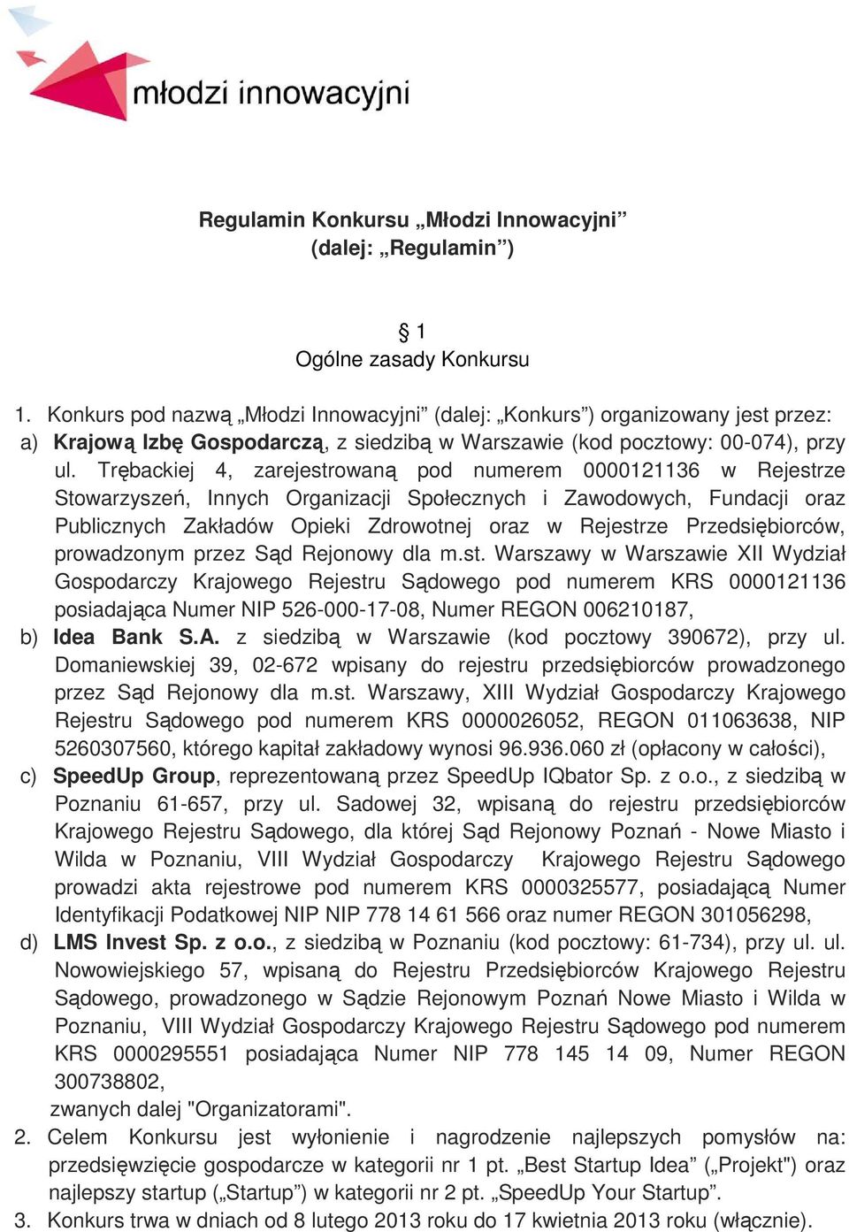 Trębackiej 4, zarejestrowaną pod numerem 0000121136 w Rejestrze Stowarzyszeń, Innych Organizacji Społecznych i Zawodowych, Fundacji oraz Publicznych Zakładów Opieki Zdrowotnej oraz w Rejestrze