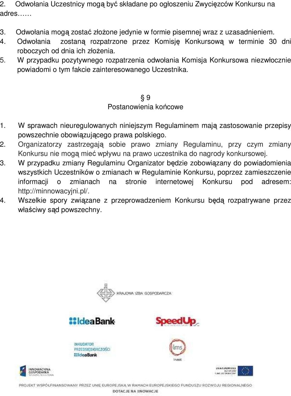 W przypadku pozytywnego rozpatrzenia odwołania Komisja Konkursowa niezwłocznie powiadomi o tym fakcie zainteresowanego Uczestnika. 9 Postanowienia końcowe 1.