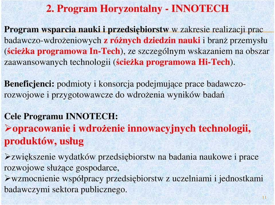 Beneficjenci: podmioty i konsorcja podejmujące prace badawczorozwojowe i przygotowawcze do wdroŝenia wyników badań Cele Programu INNOTECH: opracowanie i wdroŝenie