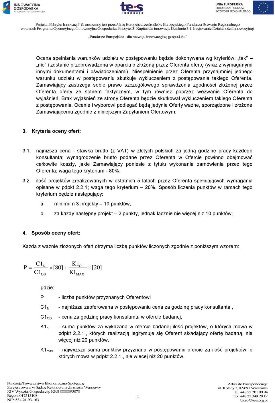 Zamawiający zastrzega sobie prawo szczegółowego sprawdzenia zgodności złożonej przez Oferenta oferty ze stanem faktycznym, w tym również poprzez wezwanie Oferenta do wyjaśnień.