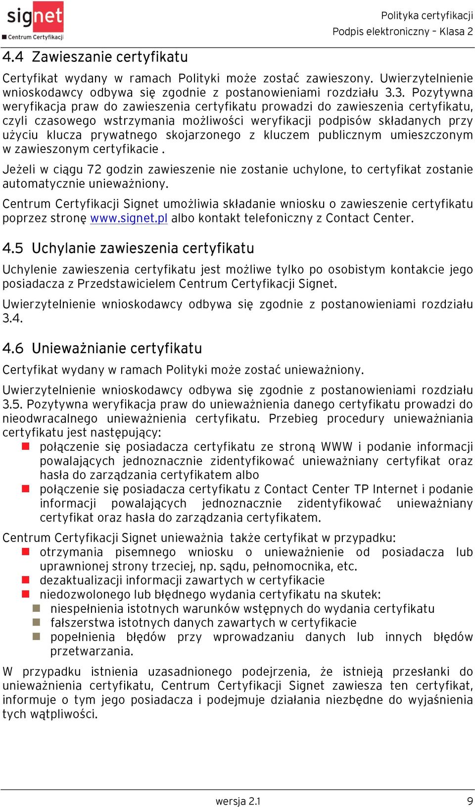 skojarzonego z kluczem publicznym umieszczonym w zawieszonym certyfikacie. Jeżeli w ciągu 72 godzin zawieszenie nie zostanie uchylone, to certyfikat zostanie automatycznie unieważniony.