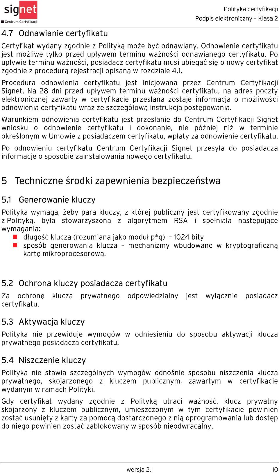 Po upływie terminu ważności, posiadacz certyfikatu musi ubiegać się o nowy certyfikat zgodnie z procedurą rejestracji opisaną w rozdziale 4.1.