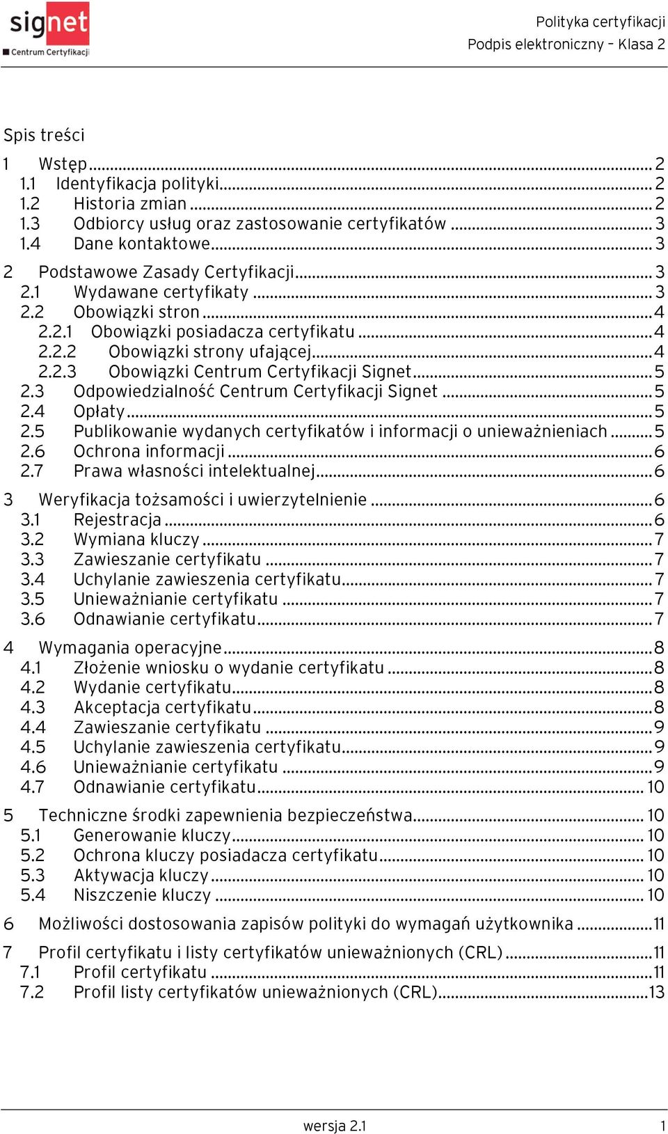 3 Odpowiedzialność Centrum Certyfikacji Signet...5 2.4 Opłaty...5 2.5 Publikowanie wydanych certyfikatów i informacji o unieważnieniach...5 2.6 Ochrona informacji...6 2.