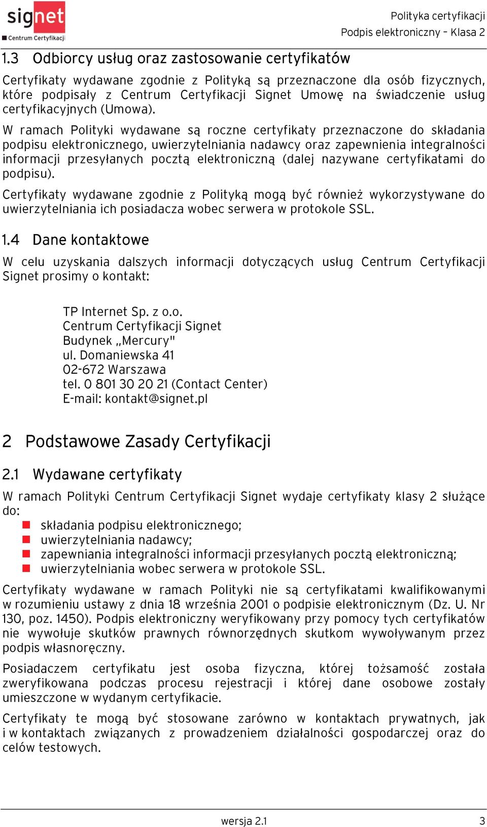 W ramach Polityki wydawane są roczne certyfikaty przeznaczone do składania podpisu elektronicznego, uwierzytelniania nadawcy oraz zapewnienia integralności informacji przesyłanych pocztą