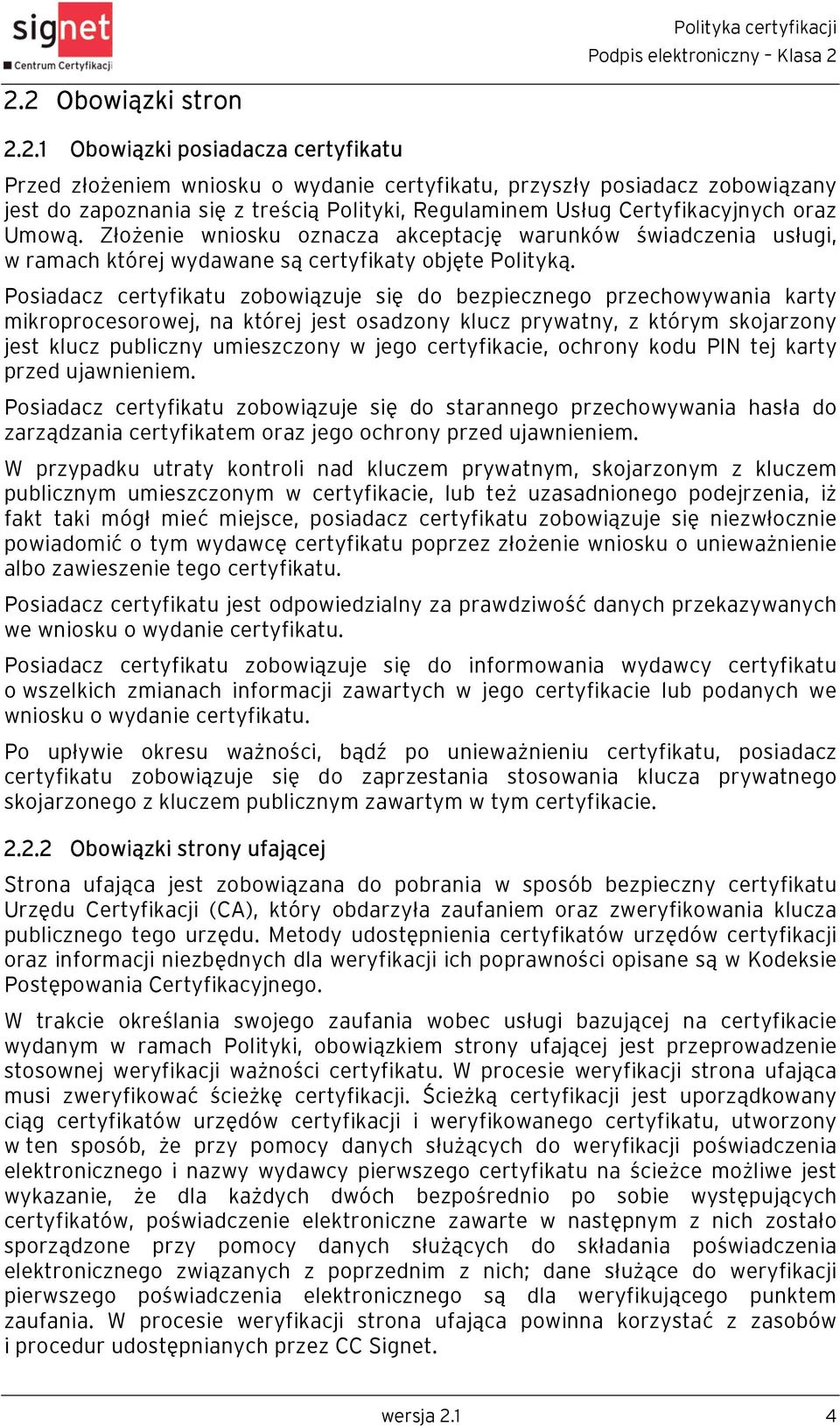 Posiadacz certyfikatu zobowiązuje się do bezpiecznego przechowywania karty mikroprocesorowej, na której jest osadzony klucz prywatny, z którym skojarzony jest klucz publiczny umieszczony w jego