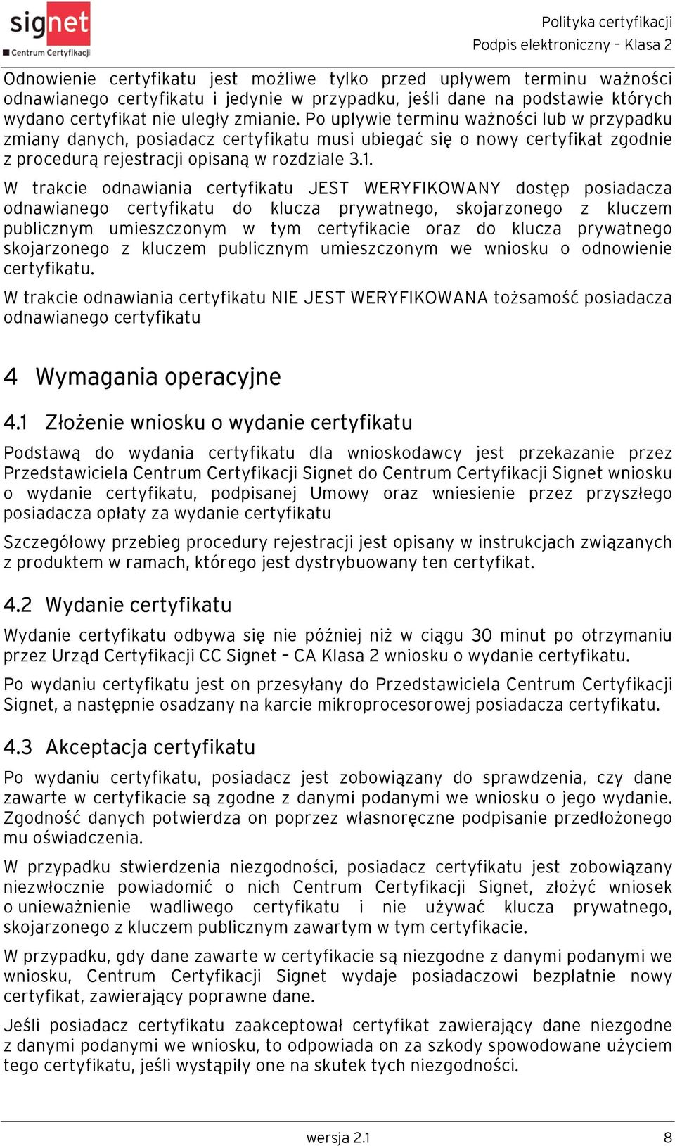 W trakcie odnawiania certyfikatu JEST WERYFIKOWANY dostęp posiadacza odnawianego certyfikatu do klucza prywatnego, skojarzonego z kluczem publicznym umieszczonym w tym certyfikacie oraz do klucza