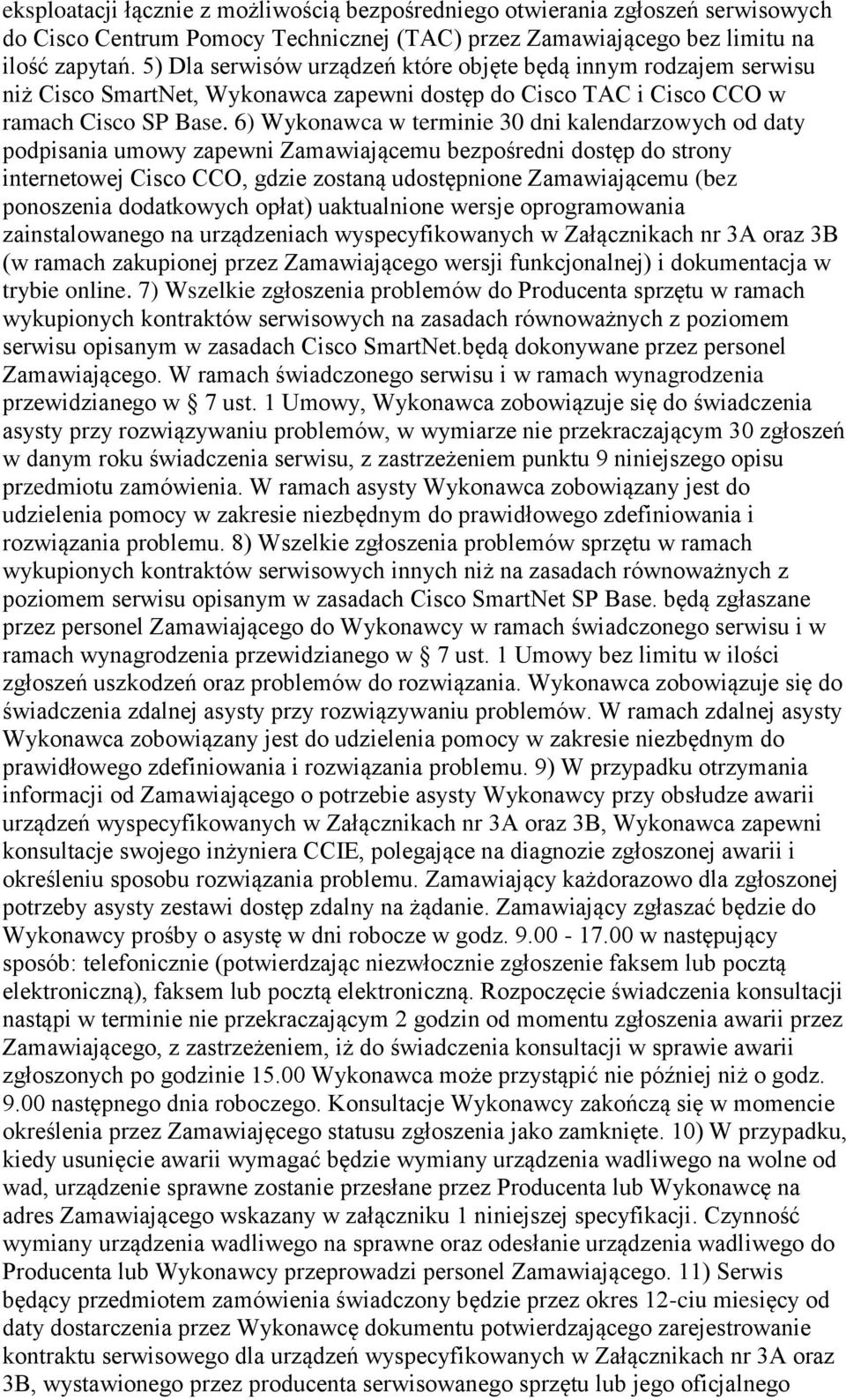 6) Wykonawca w terminie 30 dni kalendarzowych od daty podpisania umowy zapewni Zamawiającemu bezpośredni dostęp do strony internetowej Cisco CCO, gdzie zostaną udostępnione Zamawiającemu (bez