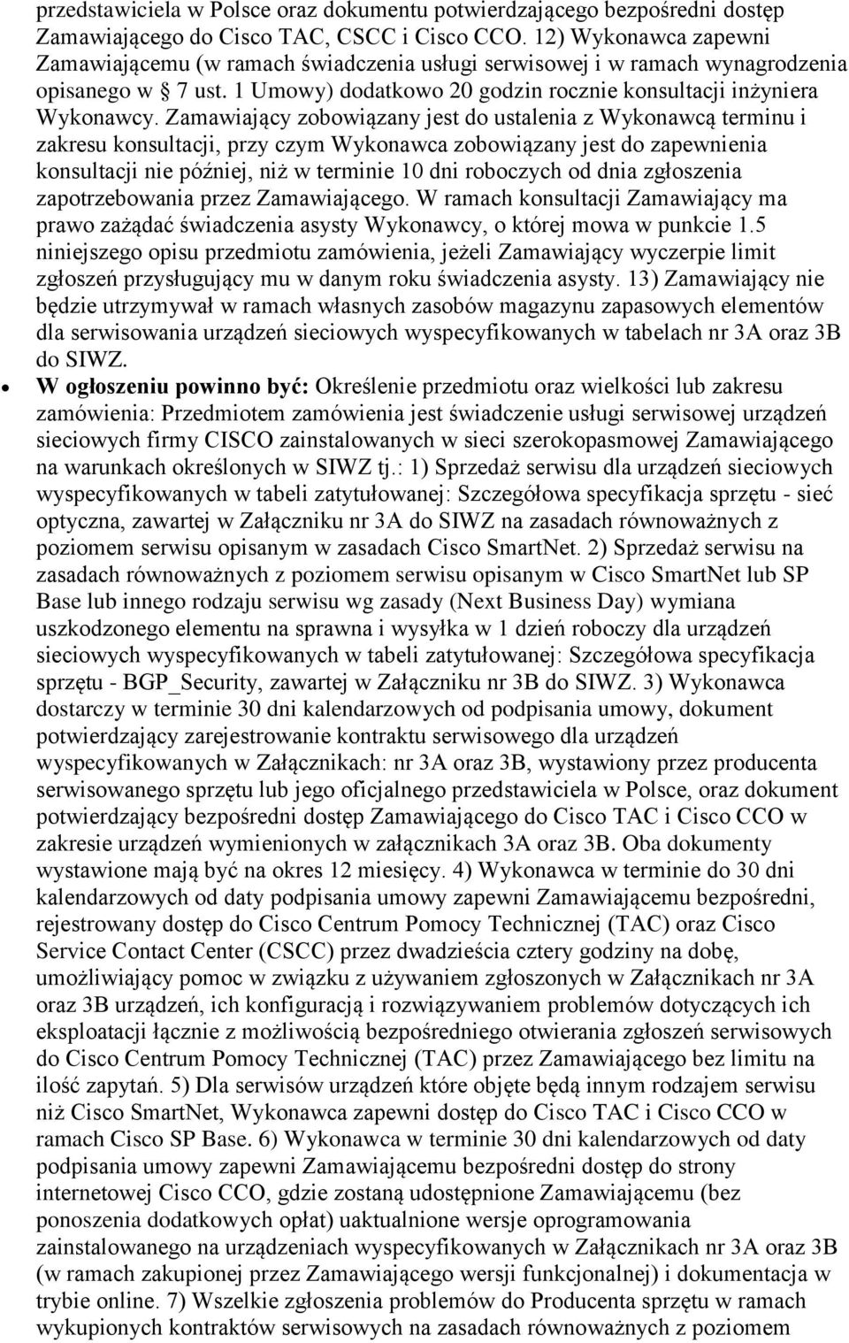 Zamawiający zobowiązany jest do ustalenia z Wykonawcą terminu i zakresu konsultacji, przy czym Wykonawca zobowiązany jest do zapewnienia konsultacji nie później, niż w terminie 10 dni roboczych od