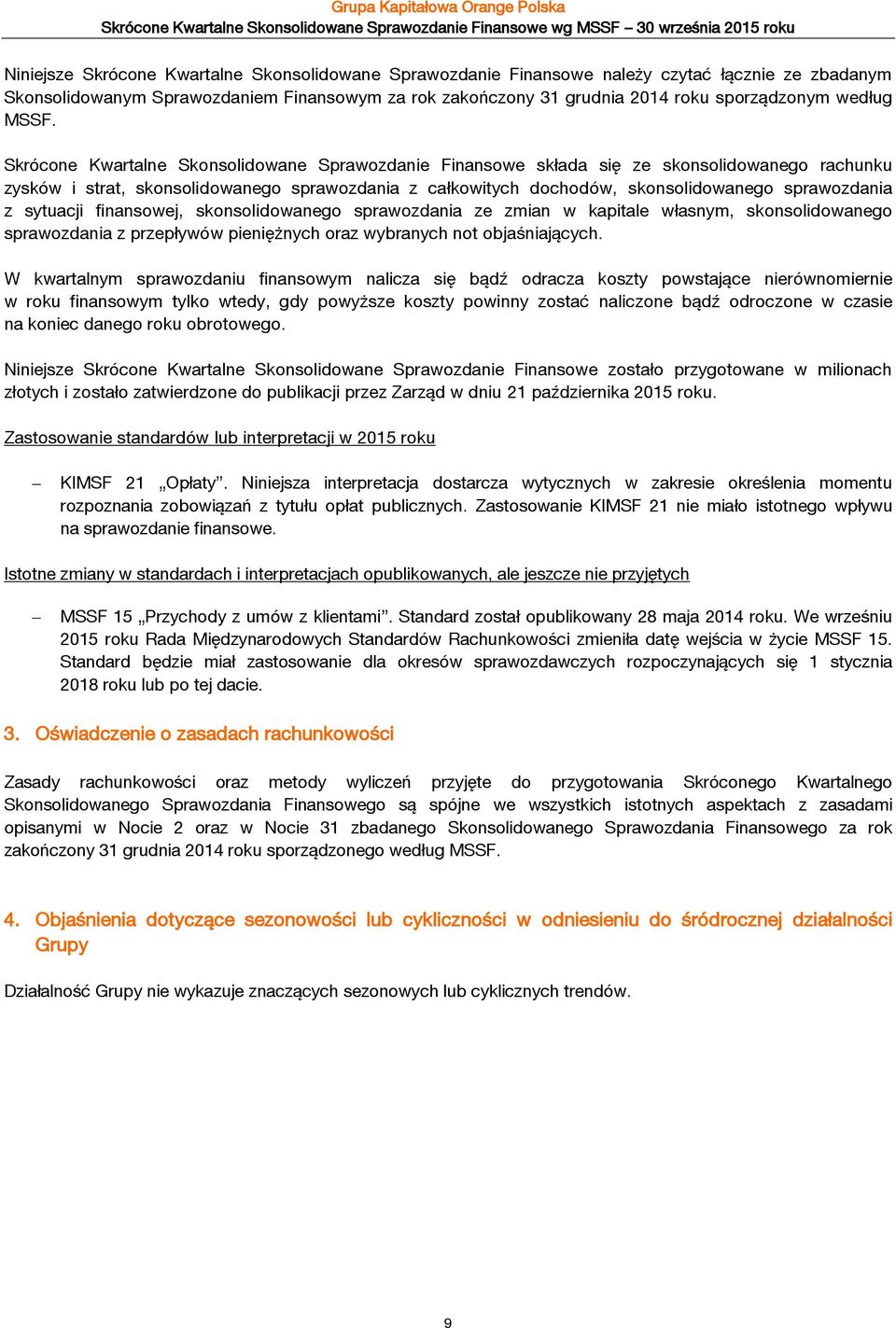 Skrócone Kwartalne Skonsolidowane Sprawozdanie Finansowe składa się ze skonsolidowanego rachunku zysków i strat, skonsolidowanego sprawozdania z całkowitych dochodów, skonsolidowanego sprawozdania z