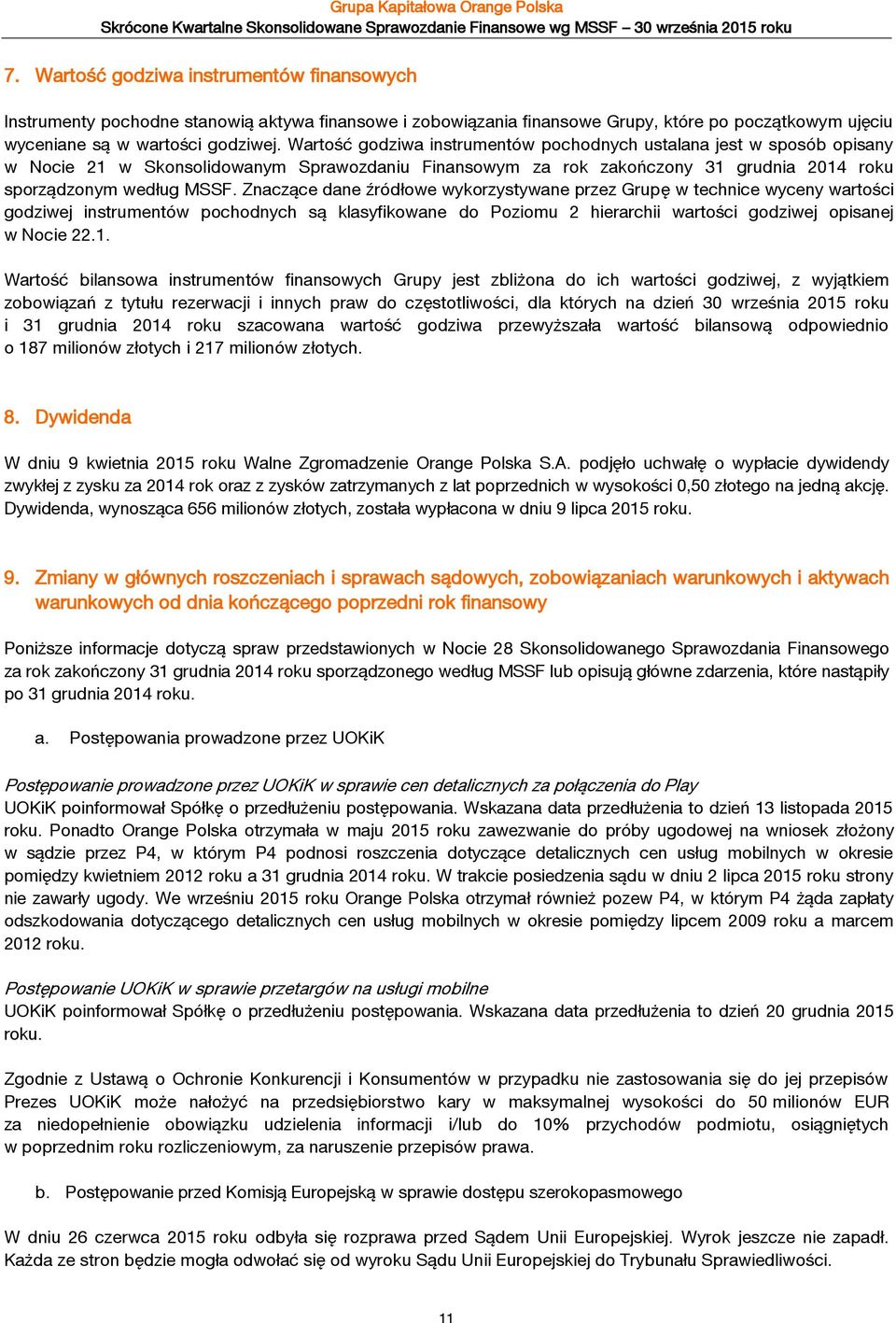 Wartość godziwa instrumentów pochodnych ustalana jest w sposób opisany w Nocie 21 w Skonsolidowanym Sprawozdaniu Finansowym za rok zakończony 31 grudnia 2014 roku sporządzonym według MSSF.