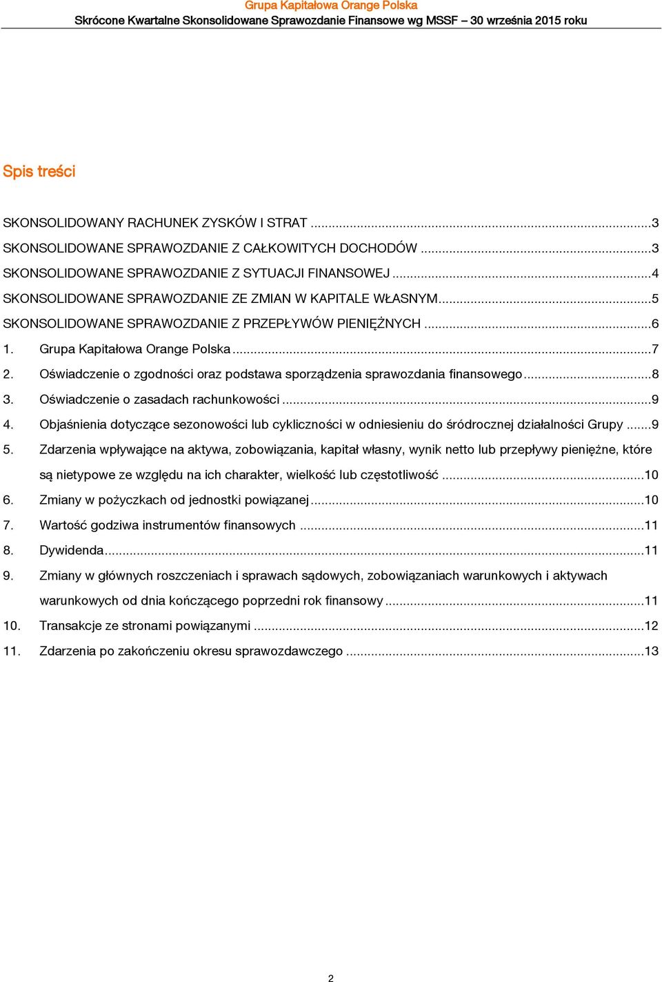 .. 5 SKONSOLIDOWANE SPRAWOZDANIE Z PRZEPŁYWÓW PIENIĘŻNYCH... 6 1. Grupa Kapitałowa Orange Polska... 7 2. Oświadczenie o zgodności oraz podstawa sporządzenia sprawozdania finansowego... 8 3.