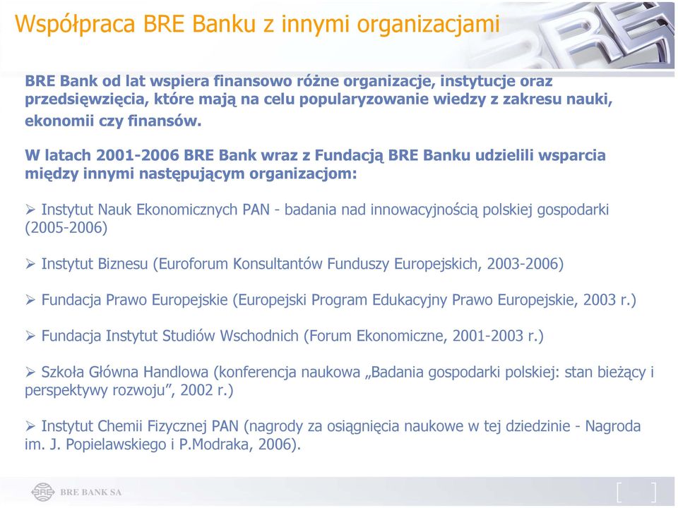 W latach 2001-2006 BRE Bank wraz z Fundacją BRE Banku udzielili wsparcia między innymi następującym organizacjom: Instytut Nauk Ekonomicznych PAN - badania nad innowacyjnością polskiej gospodarki