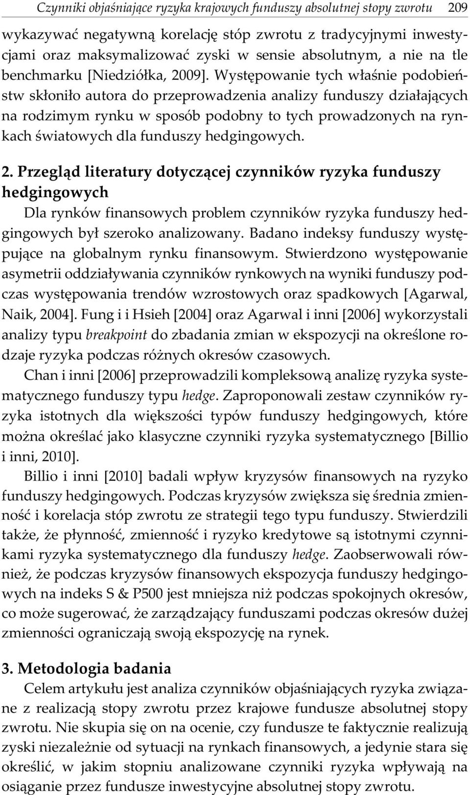 Wystêpowanie tych w³aœnie podobieñstw sk³oni³o autora do przeprowadzenia analizy funduszy dzia³aj¹cych na rodzimym rynku w sposób podobny to tych prowadzonych na rynkach œwiatowych dla funduszy