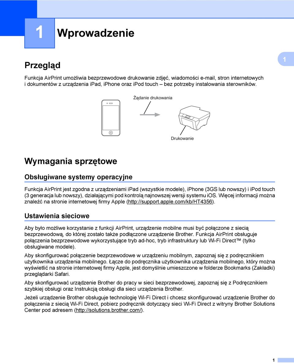 Żądanie drukowania Drukowanie Wymagania sprzętowe Obsługiwane systemy operacyjne Funkcja AirPrint jest zgodna z urządzeniami ipad (wszystkie modele), iphone (3GS lub nowszy) i ipod touch (3 generacja