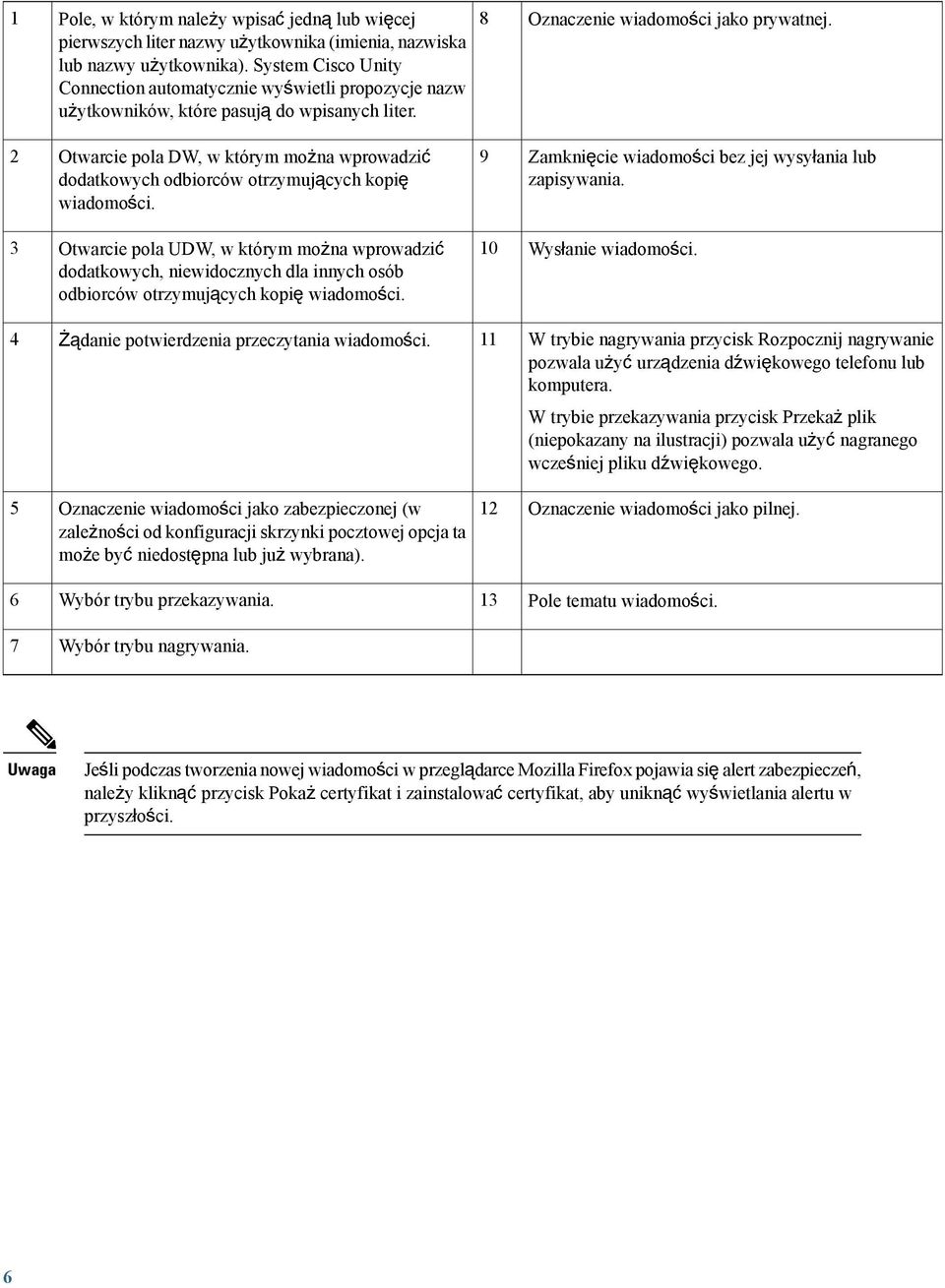 2 Otwarcie pola DW, w którym można wprowadzić dodatkowych odbiorców otrzymujących kopię wiadomości. 9 Zamknięcie wiadomości bez jej wysyłania lub zapisywania.
