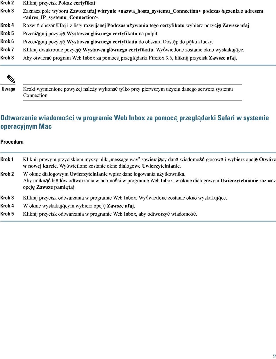 Rozwiń obszar Ufaj i z listy rozwijanej Podczas używania tego certyfikatu wybierz pozycję Zawsze ufaj. Przeciągnij pozycję Wystawca głównego certyfikatu na pulpit.