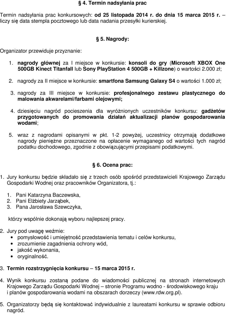 nagrody głównej za I miejsce w konkursie: konsoli do gry (Microsoft XBOX One 500GB Kinect Titanfall lub Sony PlayStation 4 500GB + Killzone) o wartości 2.000 zł; 2.