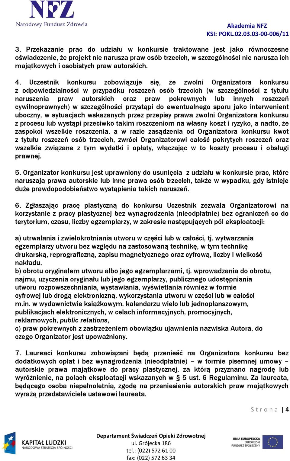 Uczestnik konkursu zobowiązuje się, że zwolni Organizatora konkursu z odpowiedzialności w przypadku roszczeń osób trzecich (w szczególności z tytułu naruszenia praw autorskich oraz praw pokrewnych